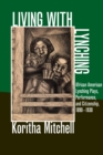 Image for Living with Lynching : African American Lynching Plays, Performance, and Citizenship, 1890-1930