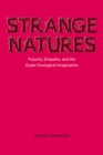 Image for Strange natures  : futurity, empathy, and the queer ecological imagination