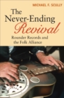 Image for The Never-Ending Revival : Rounder Records and the Folk Alliance