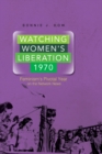 Image for Watching women&#39;s liberation, 1970  : feminism&#39;s pivotal year on the network news