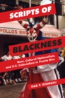 Image for Scripts of blackness  : race, cultural nationalism, and U.S. colonialism in Puerto Rico