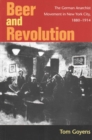 Image for Beer and revolution  : the German anarchist movement in New York City, 1880-1914