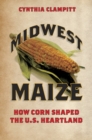 Image for Midwest maize  : how corn shaped the U.S. heartland