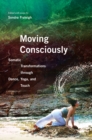 Image for Moving consciously  : somatic transformations through dance, yoga, and touch