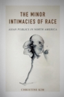 Image for The minor intimacies of race  : Asian publics in North America