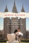 Image for Baring witness  : 36 Mormon women talk candidly about love, sex, and marriage