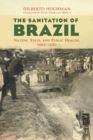 Image for The sanitation of Brazil  : nation, state, and public health, 1889-1930