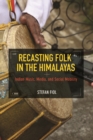 Image for Recasting Folk in the Himalayas : Indian Music, Media, and Social Mobility