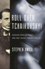 Image for Roll Over, Tchaikovsky! : Russian Popular Music and Post-Soviet Homosexuality