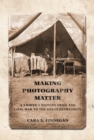 Image for Making photography matter  : a viewer&#39;s history from the Civil War to the Great Depression