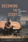 Image for Becoming the story  : war correspondents since 9/11