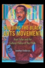 Image for Building the Black Arts movement  : Hoyt Fuller and the cultural politics of the 1960s