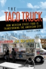 Image for The Taco Truck : How Mexican Street Food Is Transforming the American City