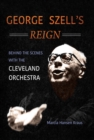 Image for George Szell&#39;s Reign : Behind the Scenes with the Cleveland Orchestra