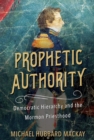 Image for Prophetic Authority : Democratic Hierarchy and the Mormon Priesthood