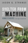 Image for Shelter from the Machine : Homesteaders in the Age of Capitalism