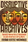 Image for Disruptive Archives : Feminist Memories of Resistance in Latin America&#39;s Dirty Wars