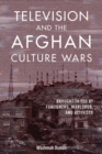 Image for Television and the Afghan Culture Wars : Brought to You by Foreigners, Warlords, and Activists