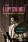 Image for The lady swings  : memoirs of a jazz drummer