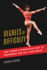 Image for Degrees of difficulty  : how women's gymnastics rose to prominence and fell from grace