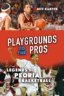 Image for Playgrounds to the pros  : legends of Peoria basketball