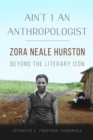 Image for Ain&#39;t I an anthropologist  : Zora Neale Hurston beyond the literary icon