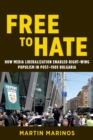 Image for Free to hate  : how media liberalization enabled right-wing populism in post-1989 Bulgaria
