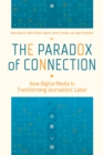 Image for The paradox of connection  : how digital media is transforming journalistic labor