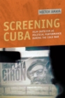 Image for Screening Cuba: film criticism as political performance during the Cold War