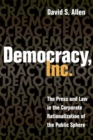 Image for Democracy, Inc.: The Press and Law in the Corporate Rationalization of the Public Sphere