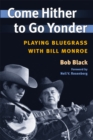 Image for Come hither to go yonder: playing bluegrass with Bill Monroe