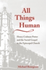 Image for All things human: Henry Codman Potter and the social gospel in Episcopal Church