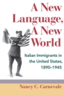 Image for A new language, a new world: Italian immigrants in the United States, 1890-1945