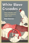 Image for White slave crusades: race, gender, and anti-vice activism, 1887-1917