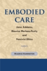 Image for Embodied care: Jane Addams, Maurice Merleau-Ponty, and feminist ethics