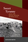 Image for Sweet tyranny: migrant labor, industrial agriculture, and imperial politics