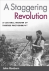 Image for A staggering revolution: a cultural history of thirties photography
