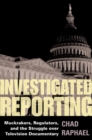 Image for Investigated reporting: muckrakers, regulators and the struggle over television documentary