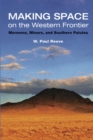 Image for Making Space on the Western Frontier: Mormons, Miners, and Southern Paiutes