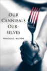 Image for Our cannibals, ourselves