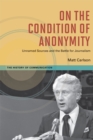 Image for On the condition of anonymity: unnamed sources and the battle for journalism