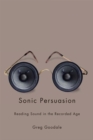 Image for Sonic persuasion: reading sound in the recorded age