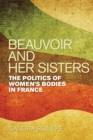 Image for Beauvoir and her sisters: the politics of women&#39;s bodies in France