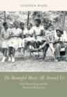 Image for The beautiful music all around us: field recordings and the American experience