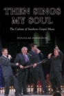Image for Then sings my soul: the culture of southern gospel music