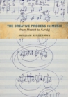 Image for The creative process in music from Mozart to Kurtag