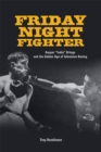 Image for Friday night fighter: Gaspar &quot;Indio&quot; Ortega and the golden age of television boxing