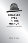 Image for Charles Ives in the mirror: American histories of an iconic composer