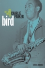 Image for Bird: the life and music of Charlie Parker