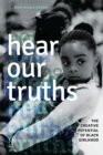 Image for Hear our truths: the creative potential of black girlhood